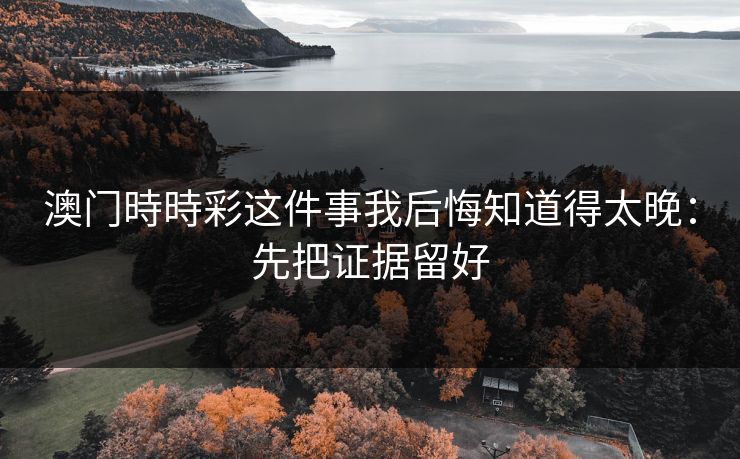 澳门時時彩这件事我后悔知道得太晚：先把证据留好
